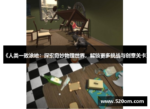《人类一败涂地：探索奇妙物理世界，解锁更多挑战与创意关卡》